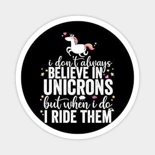 I Don't Always Believe In Unicorns I Ride Them Magnet